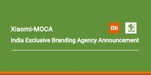 MOCA is granted Xiaomi’s India Exclusive Branding Agency
